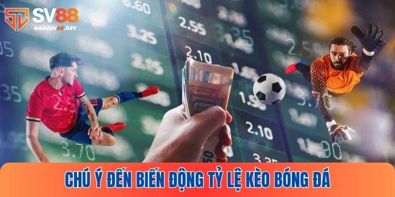 Theo dõi sự thay đổi trong tỷ lệ kèo trước khi quyết định cược