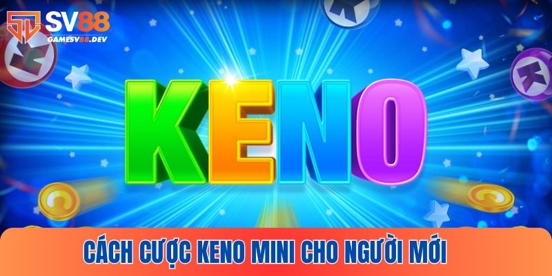 Cách cược Keno Mini chuẩn dành cho người mới