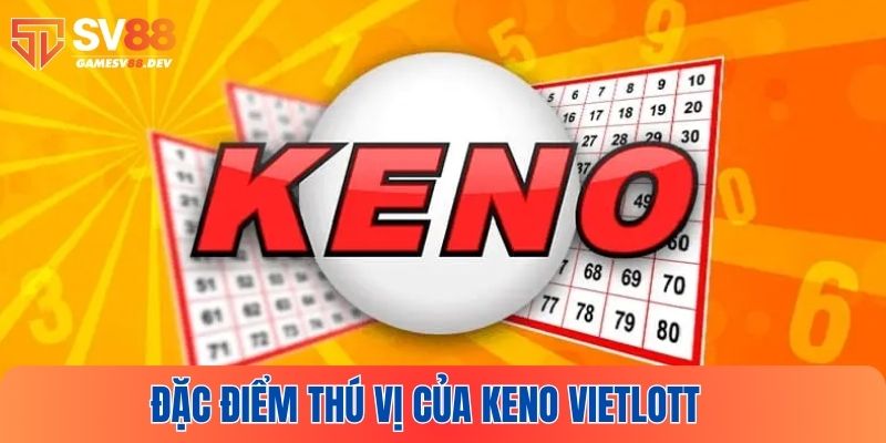 Đặc điểm thú vị khi chơi Keno Vietlott 2025