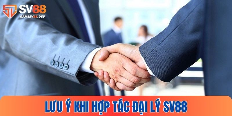 Một vài lưu ý cần quan tâm khi hợp tác đại lý SV88