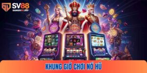 Khung giờ chơi nổ hũ